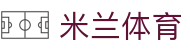 AC Milan体育直播平台 - 米兰体育官方入口-米兰体育